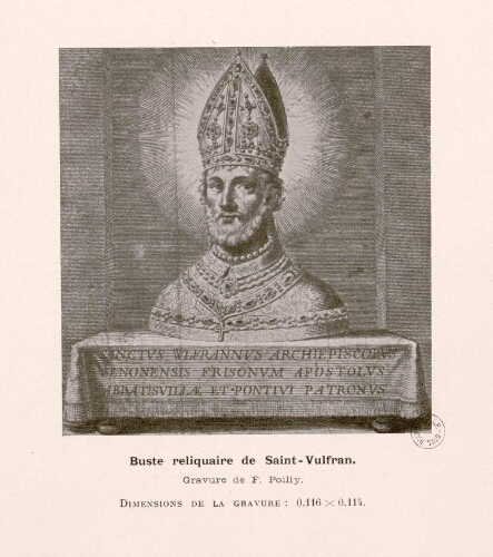 Sanctus Wlfrannus Archipiscopus Senonensis Frisonum Apostolus Abbatisvillae et Pontivi Patronus. Buste reliquaire de Saint Vulfran. - D'après une gravure de F. Poilly.