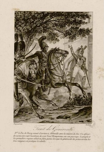 Trait de générosité : Monsieur le duc de Berry venait d'arriver à Abbeville avec la maison du Roi Louis XVIII. Un officier de Cuirassiers eut l'insolence de crier « Vive l'Empereur » sur son passage ; le peuple et les grenadiers royaux allait en faire justice lorsque la générosité du prince arrêta les bras vengeurs et protégea le rebelle. - Fragonard, del. et Jaxet, sc.