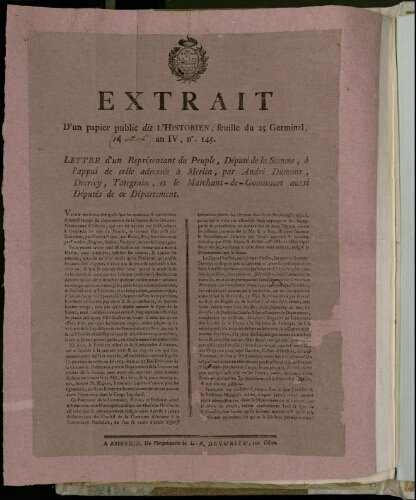 Extrait d’un papier public dit l’Historien, feuille du 25 Germinal an IV 14 avril 1796, n° 145. Lettre d'un Représentant du Peuple, député de la Somme, à l'appui de celle adressée à Merlin, par André Dumont, Decrécy, Tategrain, et Le Marchant-de-Gomicourt aussi députés de ce département. - A Abbeville, de l'imprimerie de L.-A. Devérité