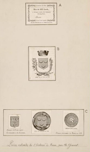 A) Commune de Ham : Bon de six liards à échanger contre des assignats de cinq livres. Boinet. L'an I de l'égalité. Bon de confiance de la commune de Ham. B) Armes de la ville de Ham. C) Armes de Ham après la réunion à la couronne ; sceau du bailliage de Ham ; armes présumées de Ham en 1223 avec la tête de St Vaneng. - Pièces extr. de "Ham, son château &a" par Ch. Gomart, 1864.