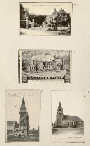 A) Château de Fricourt avant la Guerre 1914-1915. - Carte postale G. Lelong, à Albert. B) Château de Fricourt. Reproduction d'une carte postale dessinée par un officier allemand. Vendue dans les pays envahis par nos ennemis, elle représente le château en novembre 1914, pendant l'occupation. - Carte postale G. Lelong, à Albert. C) La Grande Guerre 1914-15 : Église de Grancourt (Somme). - Carte postale Imp. Baudinière, Nanterre. Meleye, Amiens. D) Fricourt : l'église. - Carte postale G. Lelong, Amiens.