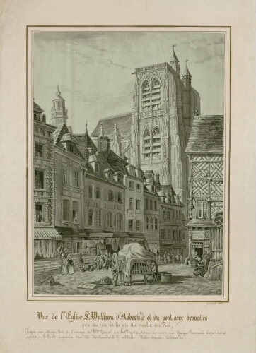 Vue de la collégiale Saint-Vulfran d'Abbeville et du pont aux Brouettes, prise du coin de la rue du Moulin du Roi, d'après une estampe tirée de l'ouvrage du Baron Taylor sur la Picardie, dessinée sur pierre pour Georges Barnard, d'après une esquisse de S. Prout, imprimée par Ch. Hallmandel et intitulée : "Notre-Dame-Abbeville".