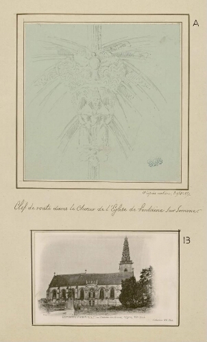 A) Clef de voute dans le chœur de l'église de Fontaine-sur-Somme. - Dessin d'Oswald Macqueron, d'après nature, 3 novembre 1857. B) Environs d'Abbeville : Fontaine-sur-Somme : l'église, XVe s. - Collections ND Phot., N°104. Carte postale.